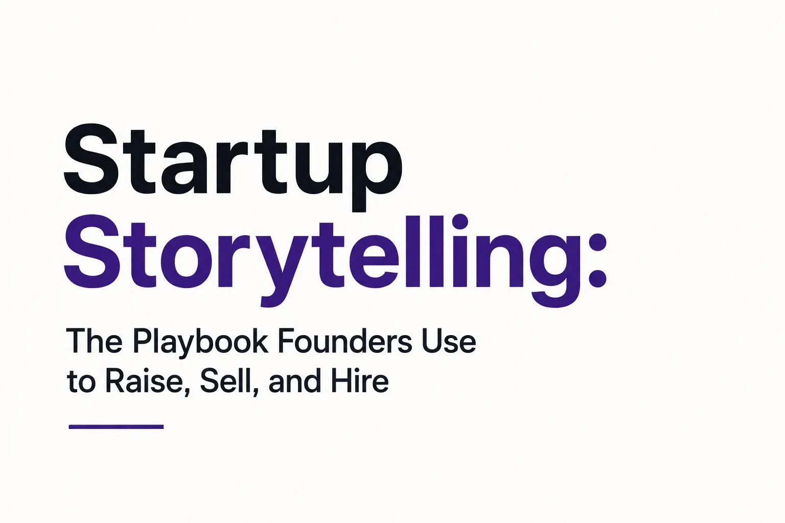 Featured image for Startup Storytelling: The Playbook Founders Use to Raise, Sell, and Hire